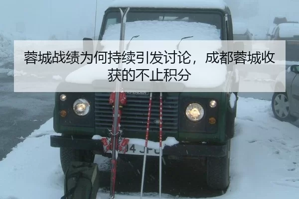 蓉城战绩为何持续引发讨论，成都蓉城收获的不止积分